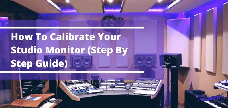 How To Calibrate Your Studio Monitor (Step By Step Guide)