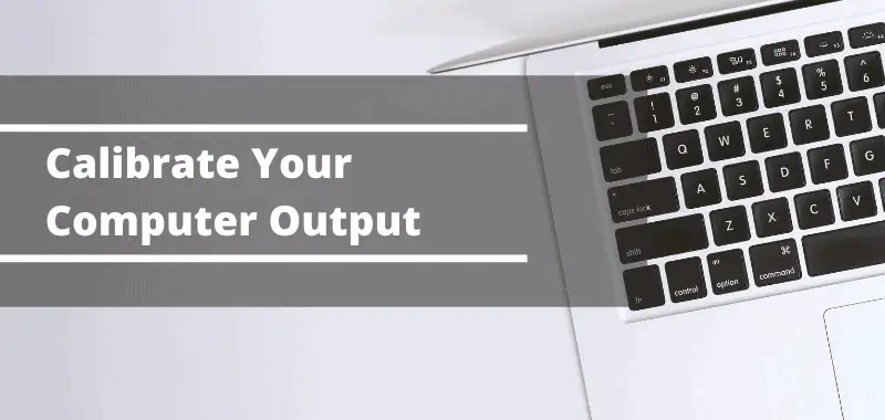 Calibrate Your Computer Output
