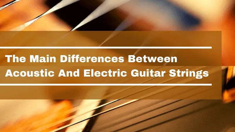 What Are The Main Differences Between Acoustic And Electric Guitar Strings