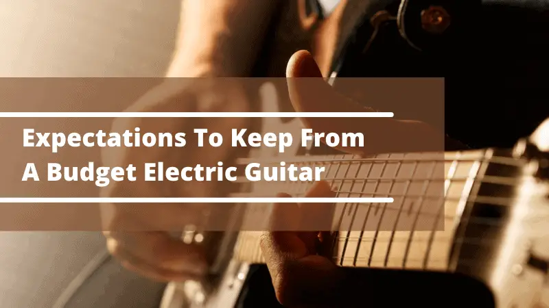 What To Expect From A Budget Electric Guitar