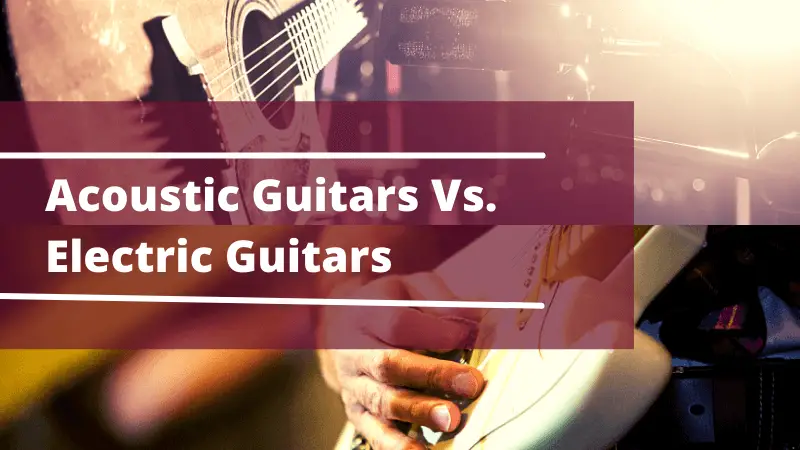 Acoustic Guitars Vs. Electric Guitars