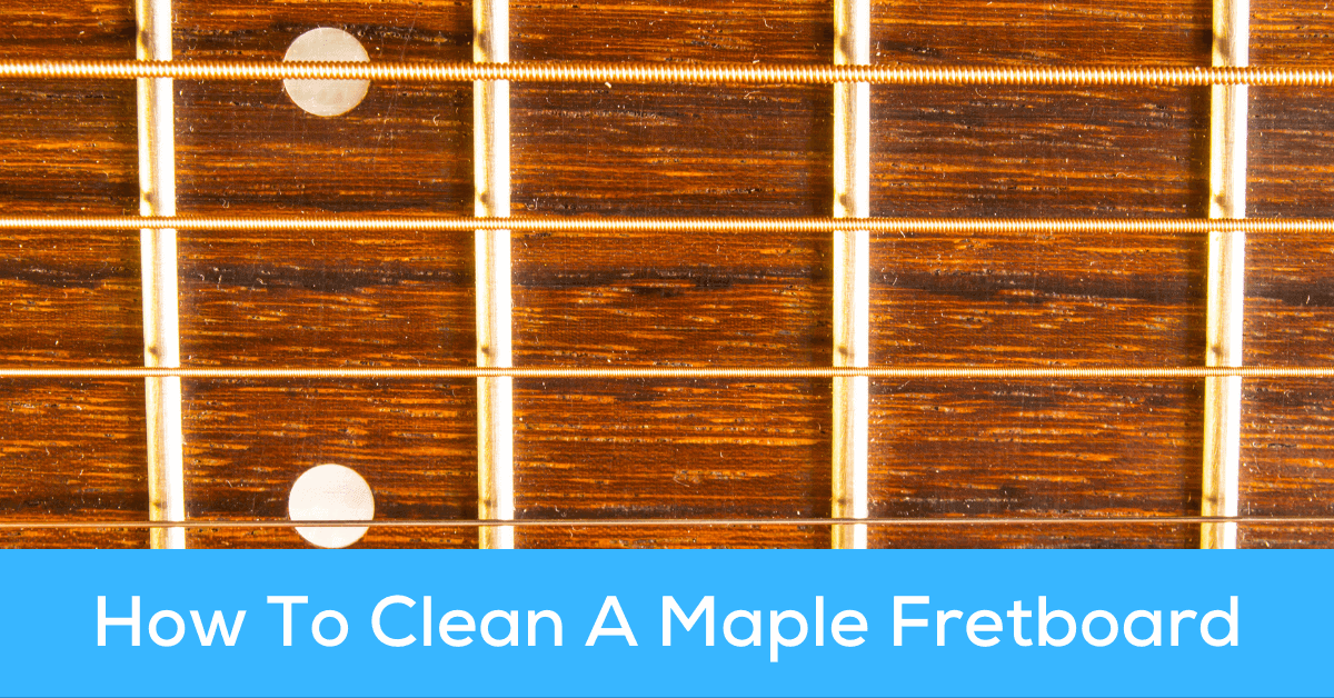 How To Clean A Maple Fretboard Finishedglossy Unfinishedraw